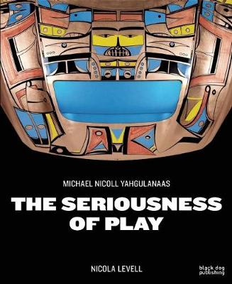 Book cover for Seriousness of Play: The Art of Michael Nicoll Yahgulanaas