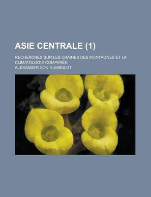 Book cover for Asie Centrale; Recherches Sur Les Chaines Des Montagnes Et La Climatologie Comparee (1 )