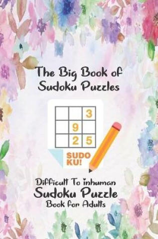 Cover of The Big Book of Sudoku Puzzles Difficult-Insane-Inhuman Sudoku Puzzle Book for Adults