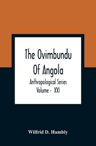 Cover of The Ovimbundu Of Angola; Anthropological Series; Volume - XXI