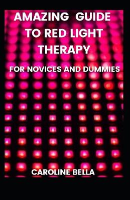 Book cover for Amazing Guide To Red Light Therapy For Novices And Dummies