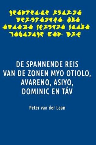 Cover of de Spannende Reis Van de Zonen Myo Otiolo, Avareno, Asiyo, Dominic En Tav