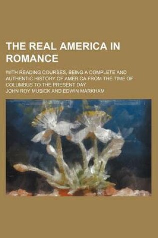 Cover of The Real America in Romance Volume 10; With Reading Courses, Being a Complete and Authentic History of America from the Time of Columbus to the Present Day