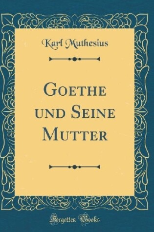 Cover of Goethe Und Seine Mutter (Classic Reprint)