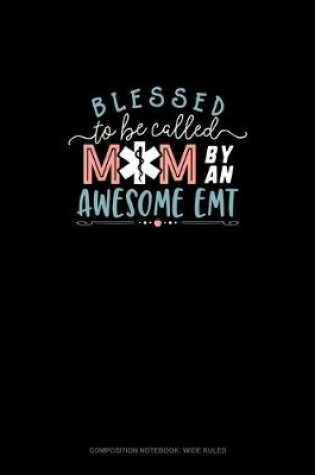 Cover of Blessed To Be Called Mom By An Awesome EMT