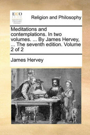 Cover of Meditations and Contemplations. in Two Volumes. ... by James Hervey, ... the Seventh Edition. Volume 2 of 2