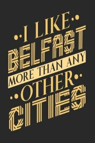 Cover of I Like Belfast More Than Any Other Cities