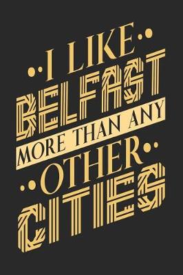 Book cover for I Like Belfast More Than Any Other Cities