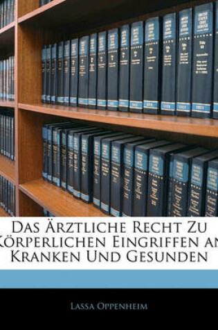 Cover of Das Arztliche Recht Zu Korperlichen Eingriffen an Kranken Und Gesunden