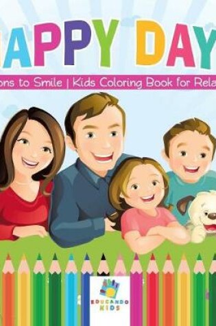 Cover of Happy Days Reasons to Smile Kids Coloring Book for Relaxation