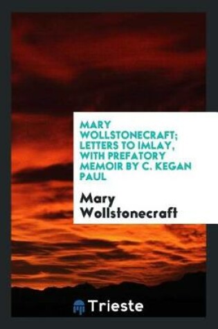 Cover of Mary Wollstonecraft; Letters to Imlay, with Prefatory Memoir by C. Kegan Paul