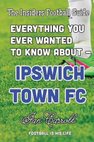 Cover of Everything You Ever Wanted to Know About - Ipswich Town FC