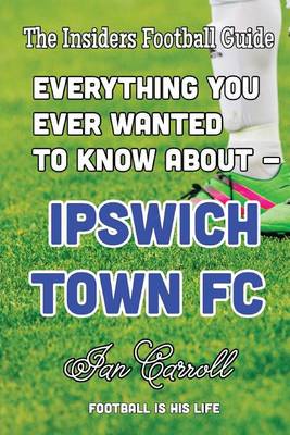 Book cover for Everything You Ever Wanted to Know About - Ipswich Town FC