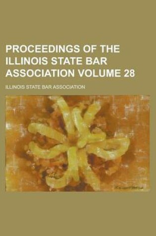 Cover of Proceedings of the Illinois State Bar Association Volume 28