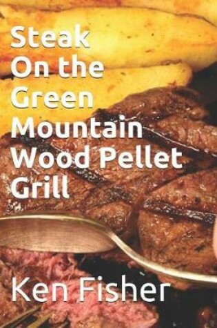 Cover of Steak on the Green Mountain Wood Pellet Grill