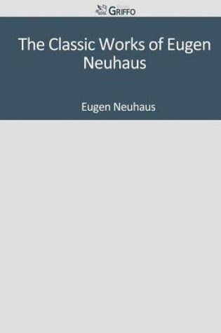 Cover of The Classic Works of Eugen Neuhaus