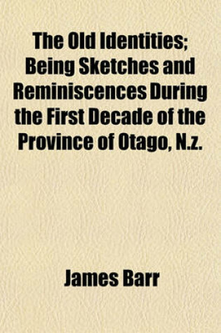 Cover of The Old Identities; Being Sketches and Reminiscences During the First Decade of the Province of Otago, N.Z.