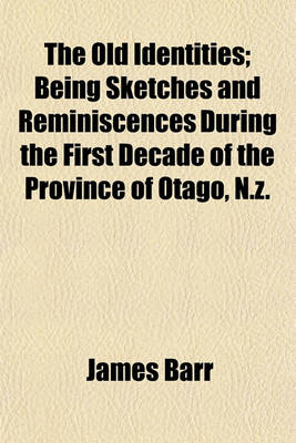 Book cover for The Old Identities; Being Sketches and Reminiscences During the First Decade of the Province of Otago, N.Z.