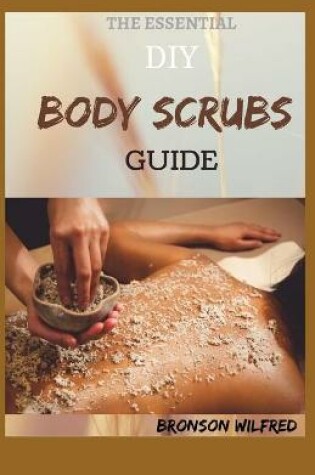 Cover of The Essential DIY Body Scrubs Guide