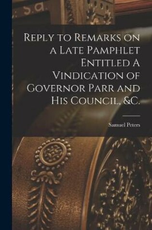 Cover of Reply to Remarks on a Late Pamphlet Entitled A Vindication of Governor Parr and His Council, &c. [microform]