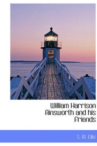 Cover of William Harrison Ainsworth and His Friends