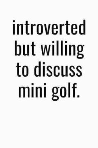 Cover of Introverted But Willing To Discuss Mini Golf