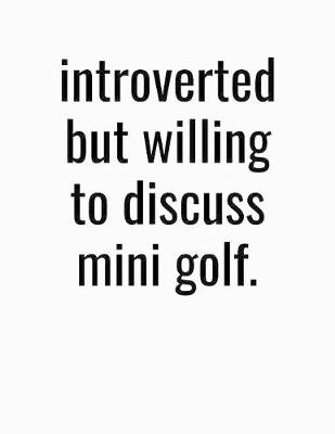 Book cover for Introverted But Willing To Discuss Mini Golf