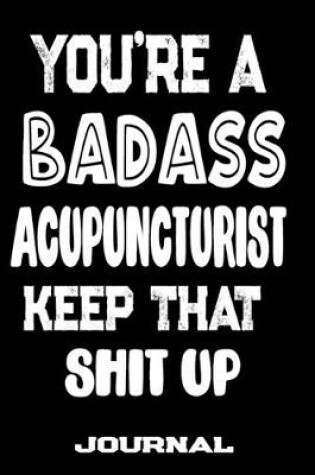 Cover of You're A Badass Acupuncturist Keep That Shit Up