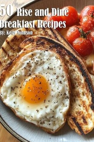 Cover of 50 Rise and Dine Breakfast Recipes