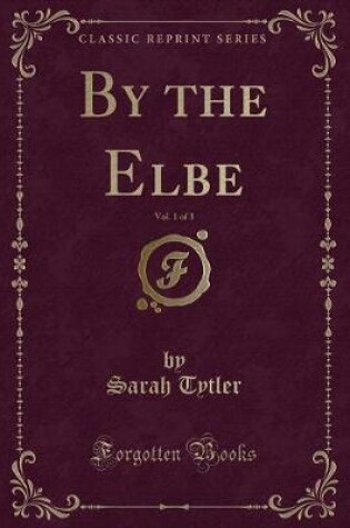 Cover of By the Elbe, Vol. 1 of 3 (Classic Reprint)