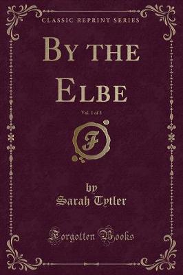 Book cover for By the Elbe, Vol. 1 of 3 (Classic Reprint)