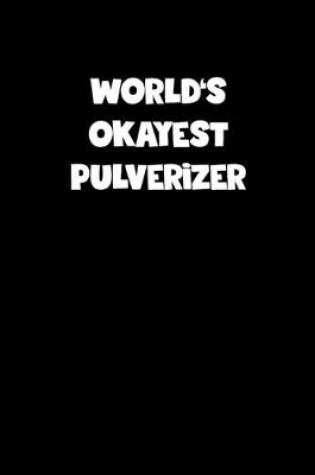 Cover of World's Okayest Pulverizer Notebook - Pulverizer Diary - Pulverizer Journal - Funny Gift for Pulverizer
