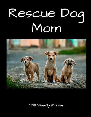 Book cover for Rescue Dog Mom 2019 Weekly Planner
