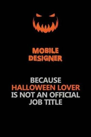 Cover of Mobile designer Because Halloween Lover Is Not An Official Job Title