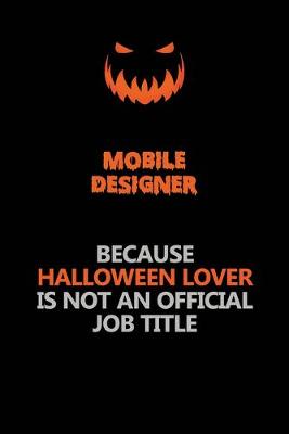 Book cover for Mobile designer Because Halloween Lover Is Not An Official Job Title