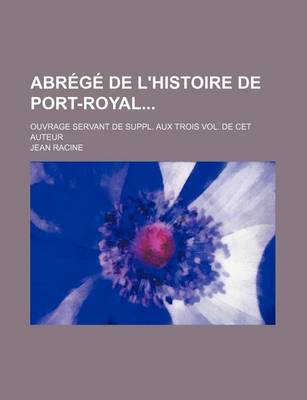 Book cover for Abr G de L'Histoire de Port-Royal; Ouvrage Servant de Suppl. Aux Trois Vol. de CET Auteur