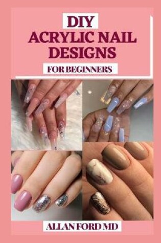 Cover of DIY Acrylic Nail Designs for Beginners