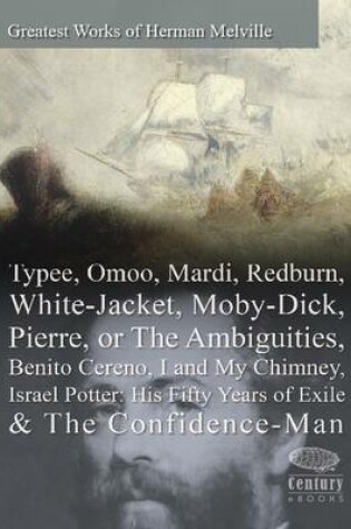 Cover of Greatest Works of Herman Melville: Typee, Omoo, Mardi, Redburn, White-Jacket, Moby-Dick, Pierre, or The Ambiguities, Benito Cereno, I and My Chimney, Israel Potter: His Fifty Years of Exile & The Confidence-Man