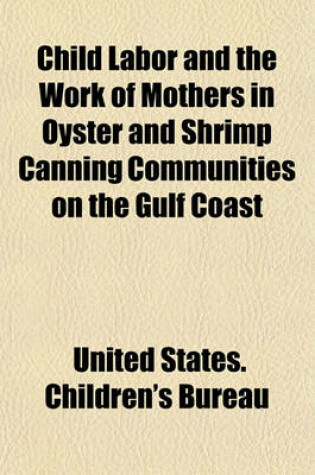 Cover of Child Labor and the Work of Mothers in Oyster and Shrimp Canning Communities on the Gulf Coast