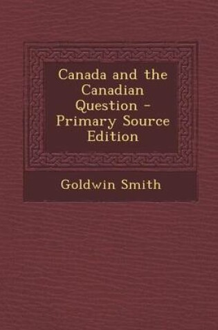 Cover of Canada and the Canadian Question - Primary Source Edition