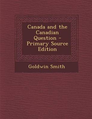 Book cover for Canada and the Canadian Question - Primary Source Edition