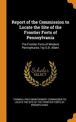 Book cover for Report of the Commission to Locate the Site of the Frontier Forts of Pennsylvania