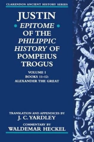 Cover of Justin: Epitome of The Philippic History of Pompeius Trogus: Volume I: Books 11-12: Alexander the Great
