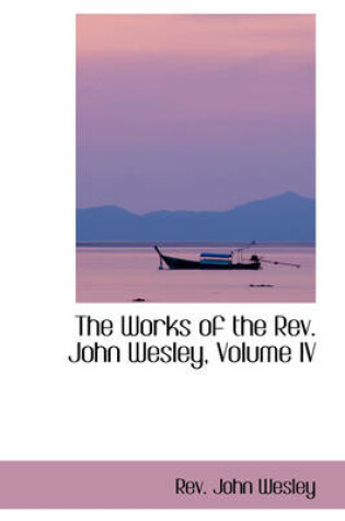 Cover of The Works of the REV. John Wesley, Volume IV