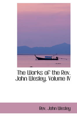 Book cover for The Works of the REV. John Wesley, Volume IV