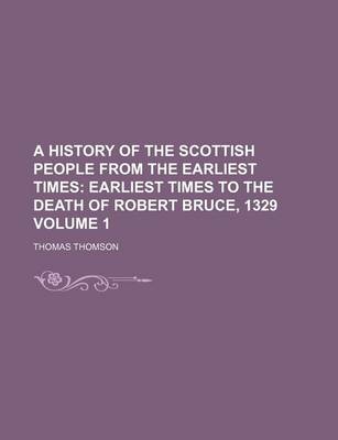 Book cover for A History of the Scottish People from the Earliest Times; Earliest Times to the Death of Robert Bruce, 1329 Volume 1