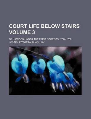 Book cover for Court Life Below Stairs Volume 3; Or, London Under the First Georges, 1714-1760