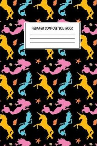 Cover of Unicorn Mermaid Primary Composition Book