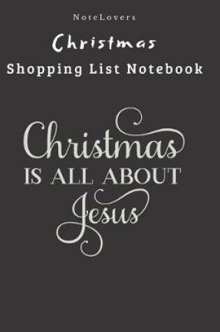 Cover of Christmas Is All About Jesus - Christmas Shopping List Notebook