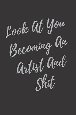 Book cover for Look At You Becoming An Artist And Shit